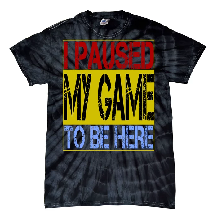 I Paused My Game To Be Here Sign Tie-Dye T-Shirt