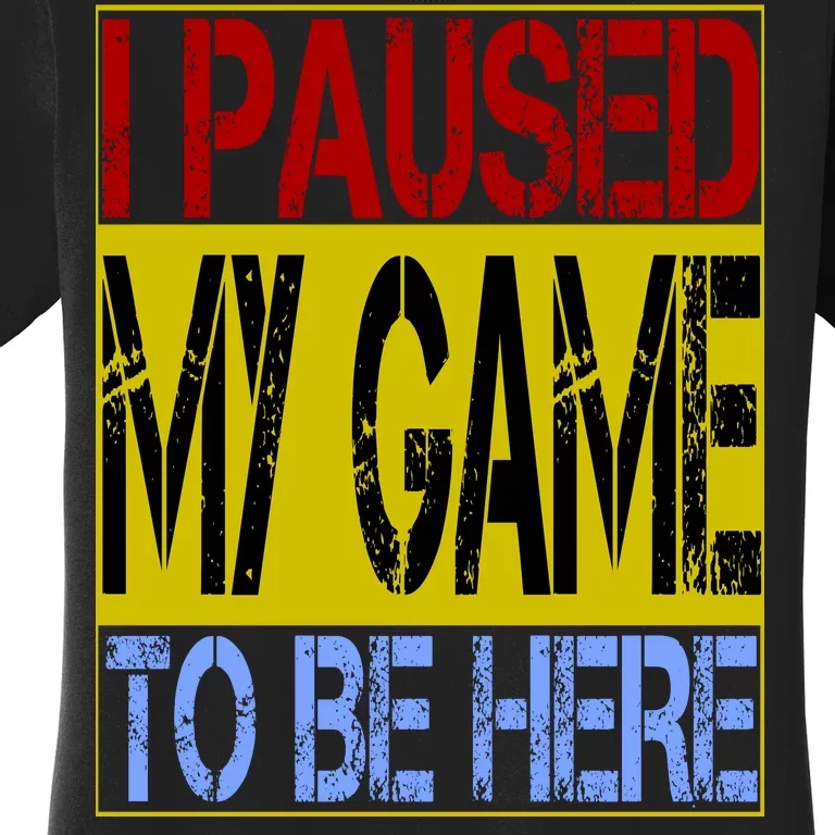 I Paused My Game To Be Here Sign Women's T-Shirt