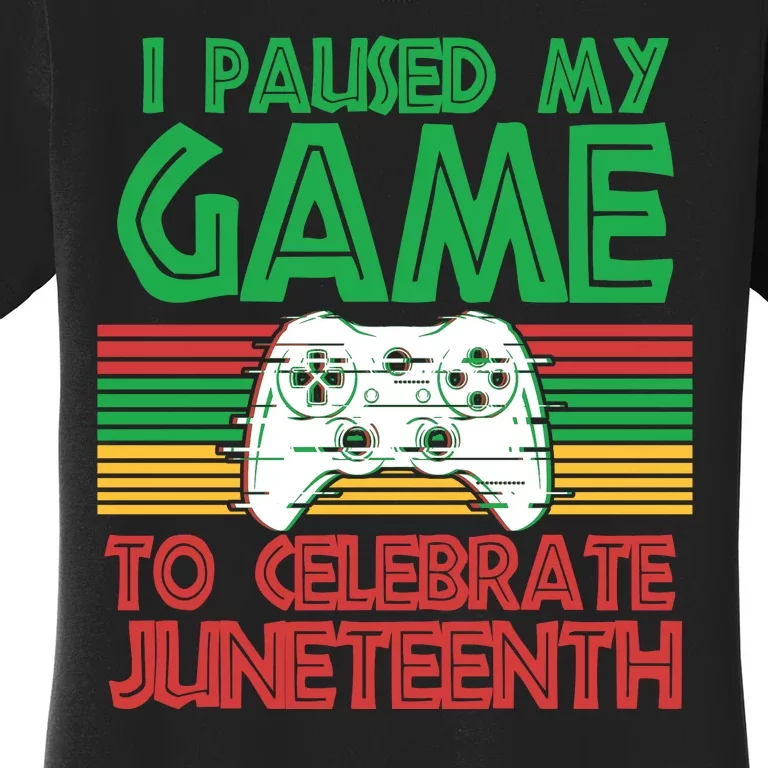 I Paused My Game To Celebrate Juneteenth Women's T-Shirt