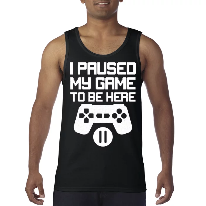 I Paused My Video Game To Be Here Tank Top