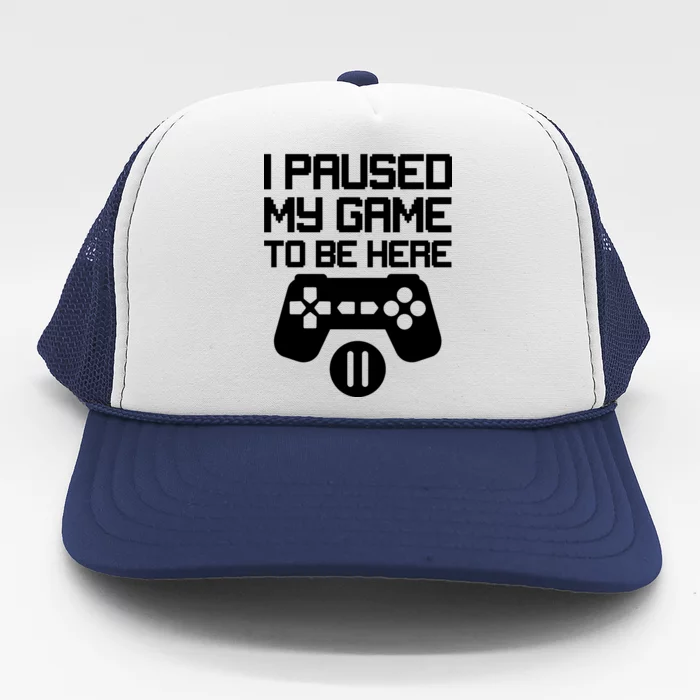 I Paused My Video Game To Be Here Trucker Hat