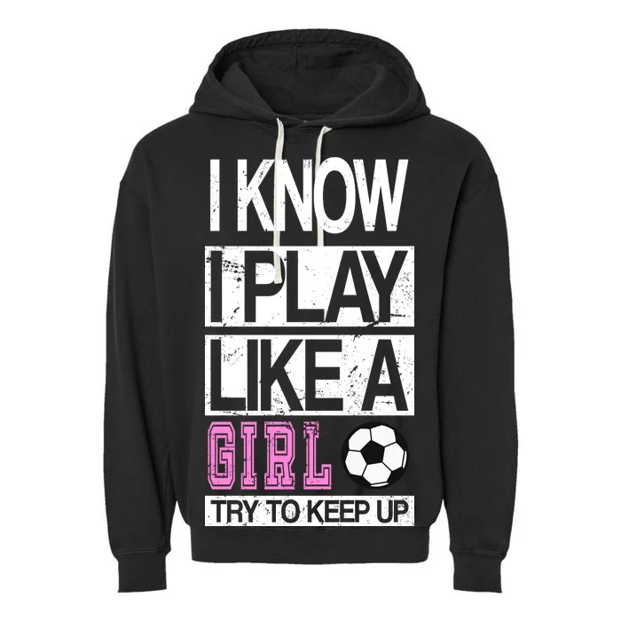 I Play Like A Girl Try To Keep Up Soccer Garment-Dyed Fleece Hoodie