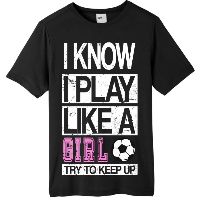 I Play Like A Girl Try To Keep Up Soccer ChromaSoft Performance T-Shirt