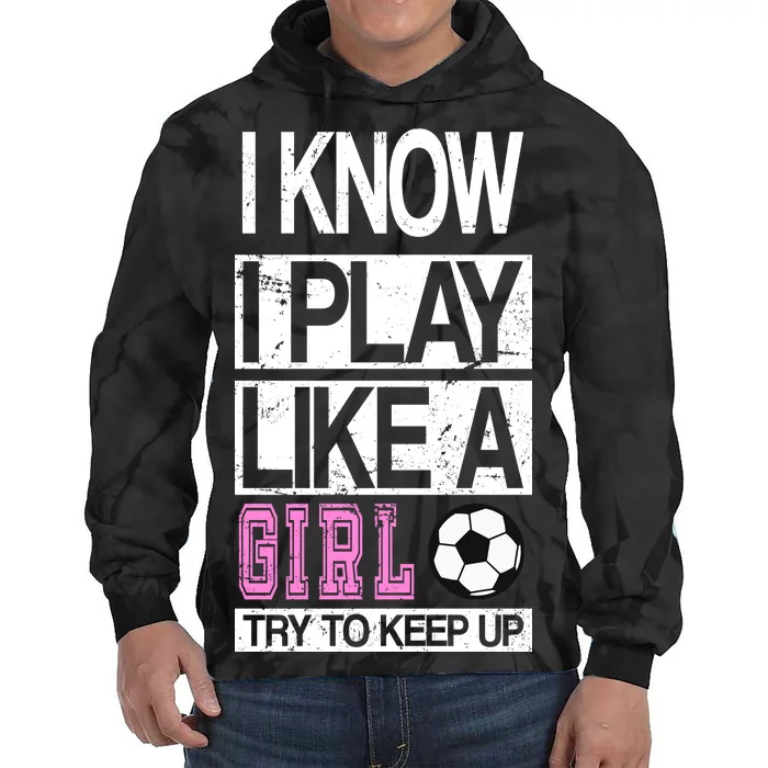 I Play Like A Girl Try To Keep Up Soccer Tie Dye Hoodie