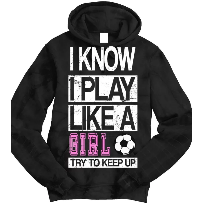 I Play Like A Girl Try To Keep Up Soccer Tie Dye Hoodie