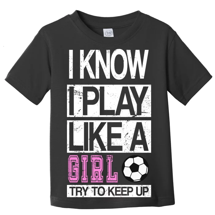 I Play Like A Girl Try To Keep Up Soccer Toddler T-Shirt