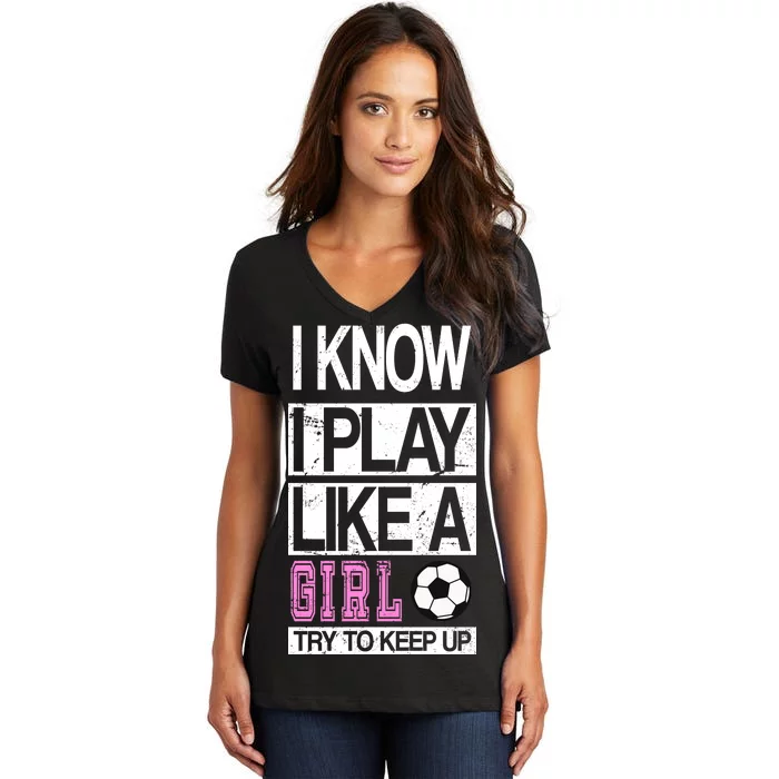 I Play Like A Girl Try To Keep Up Soccer Women's V-Neck T-Shirt