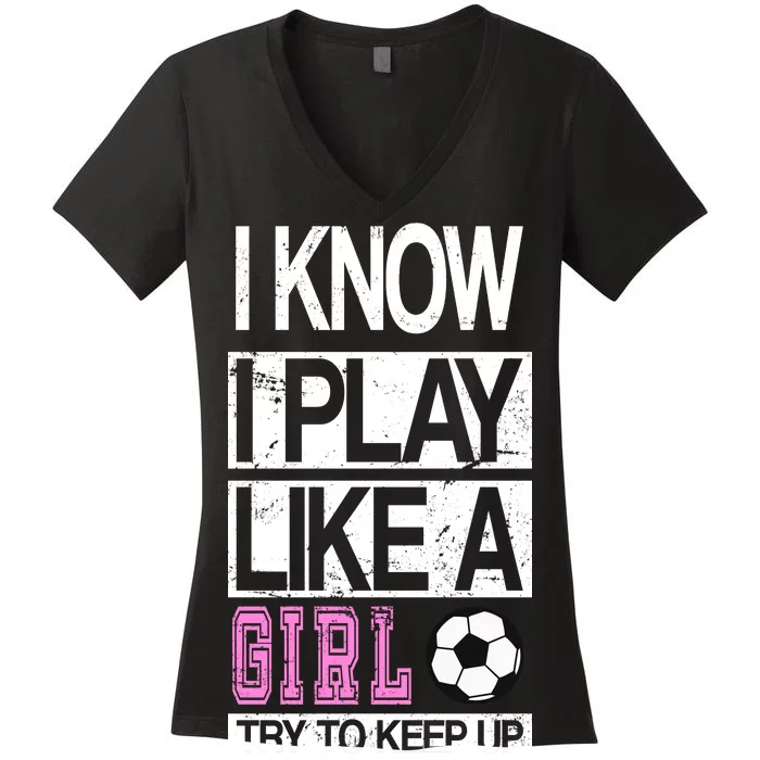 I Play Like A Girl Try To Keep Up Soccer Women's V-Neck T-Shirt