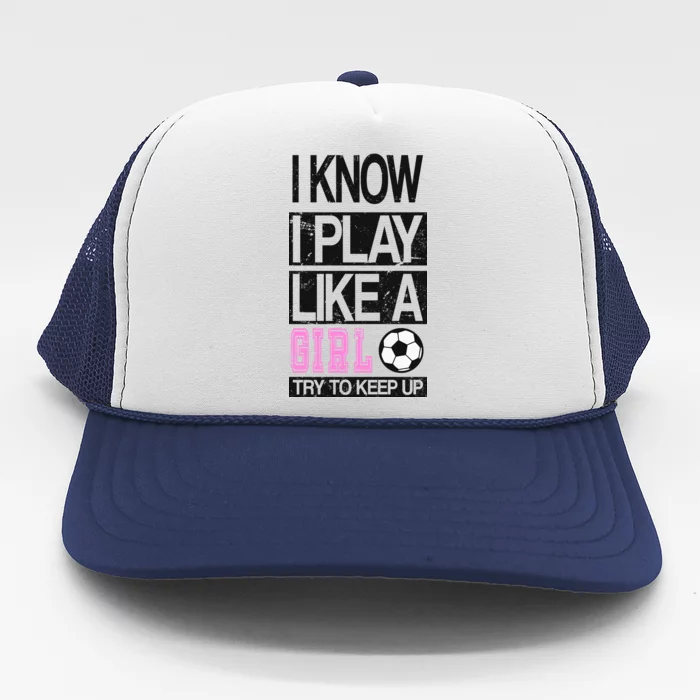 I Play Like A Girl Try To Keep Up Soccer Trucker Hat