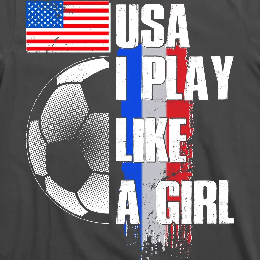 I Play Like A Girl USA Soccer T-Shirt