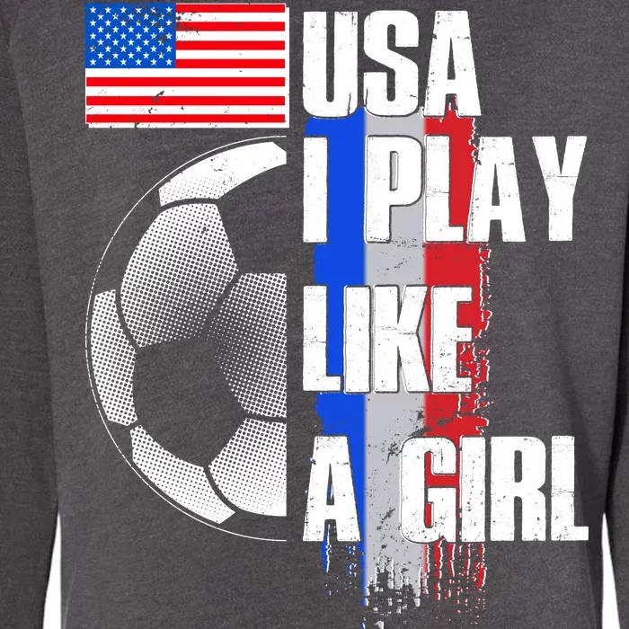 I Play Like A Girl USA Soccer Womens California Wash Sweatshirt