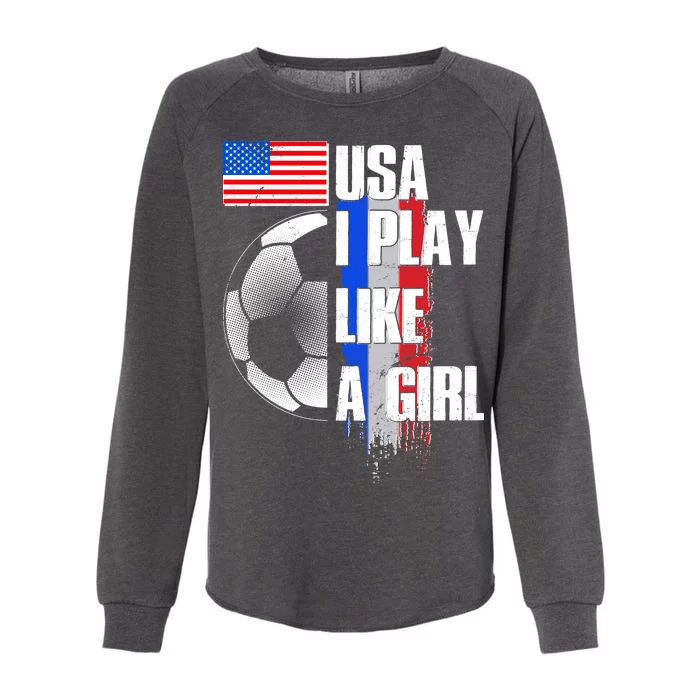 I Play Like A Girl USA Soccer Womens California Wash Sweatshirt