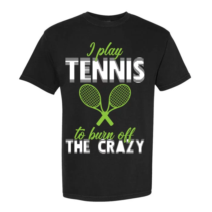 I Play Tennis To Burn Off The Crazy Garment-Dyed Heavyweight T-Shirt