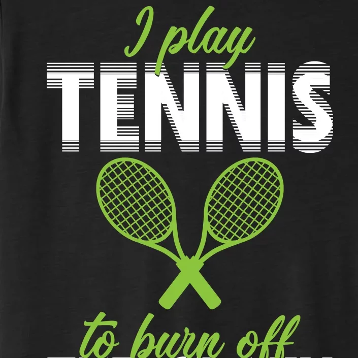 I Play Tennis To Burn Off The Crazy ChromaSoft Performance T-Shirt