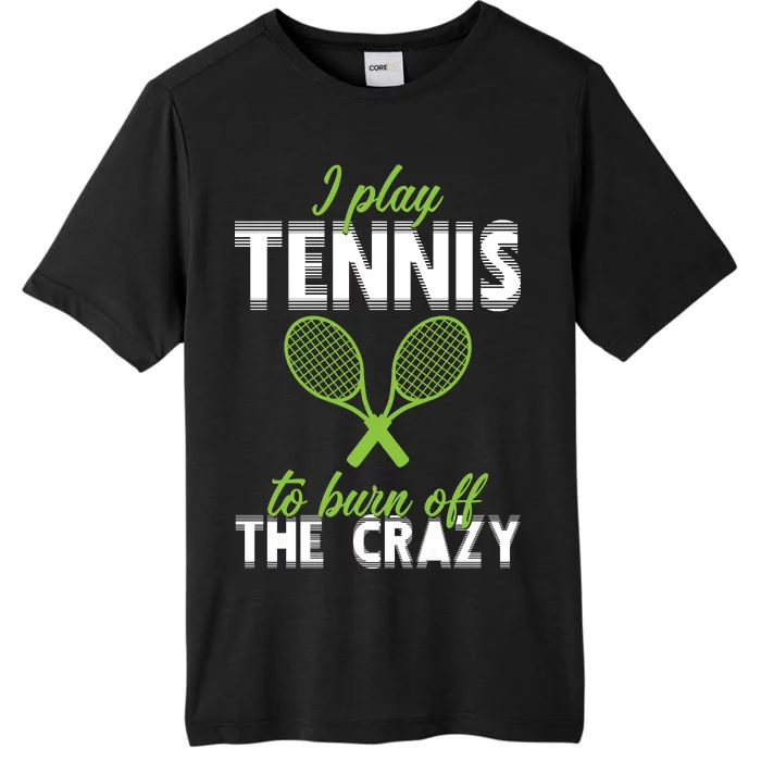 I Play Tennis To Burn Off The Crazy ChromaSoft Performance T-Shirt