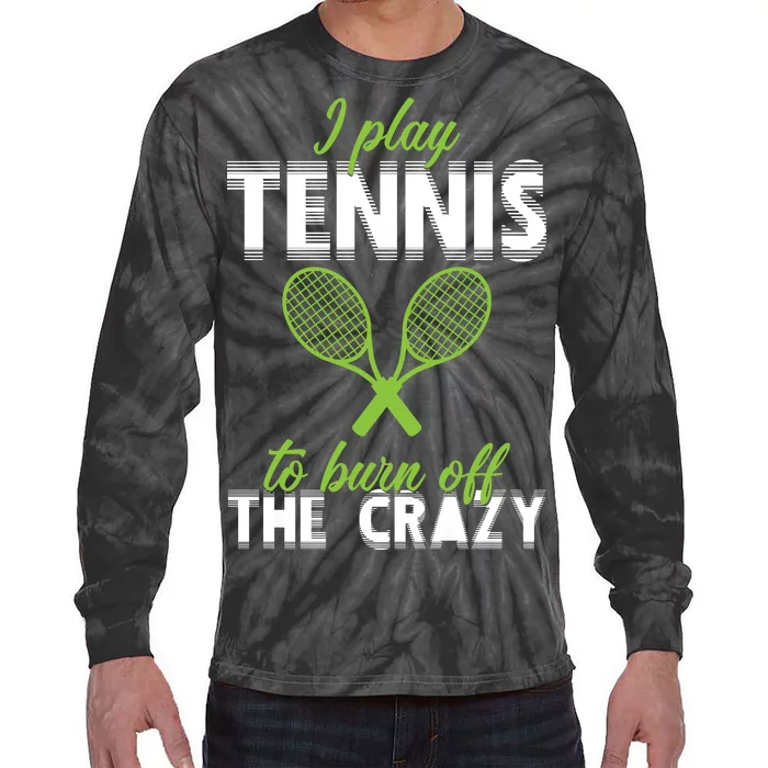 I Play Tennis To Burn Off The Crazy Tie-Dye Long Sleeve Shirt