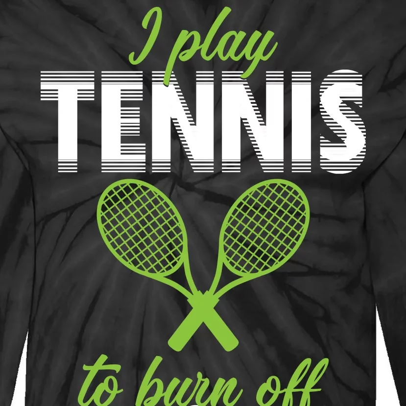 I Play Tennis To Burn Off The Crazy Tie-Dye Long Sleeve Shirt