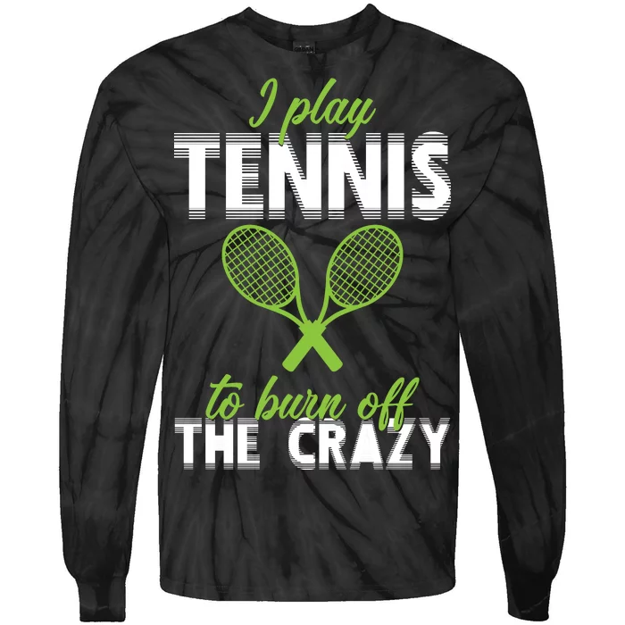 I Play Tennis To Burn Off The Crazy Tie-Dye Long Sleeve Shirt