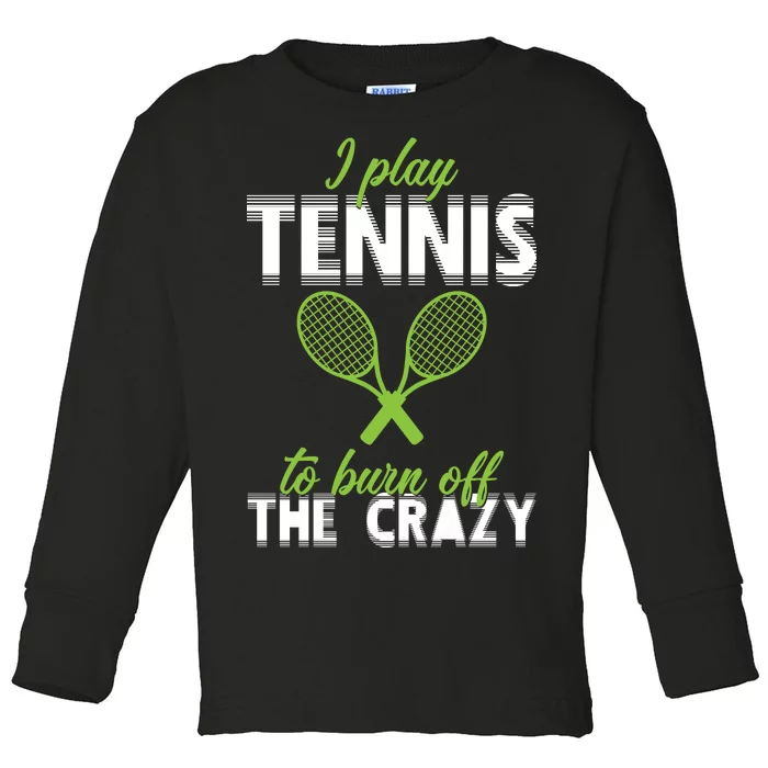 I Play Tennis To Burn Off The Crazy Toddler Long Sleeve Shirt