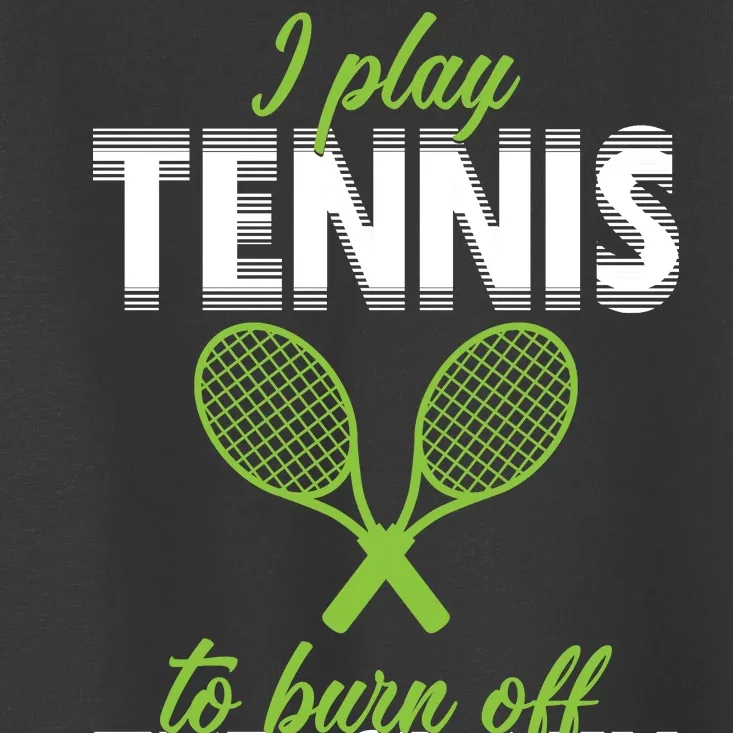 I Play Tennis To Burn Off The Crazy Toddler T-Shirt