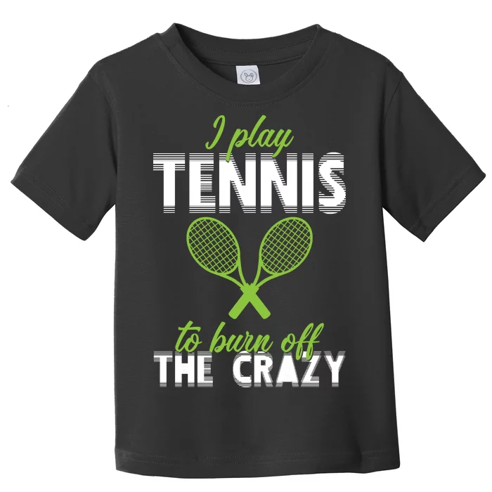 I Play Tennis To Burn Off The Crazy Toddler T-Shirt