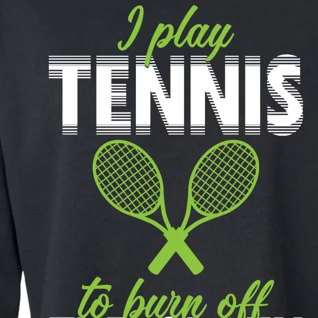 I Play Tennis To Burn Off The Crazy Cropped Pullover Crew