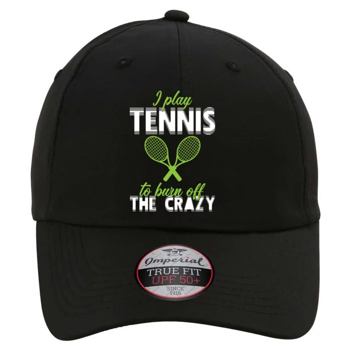 I Play Tennis To Burn Off The Crazy The Original Performance Cap