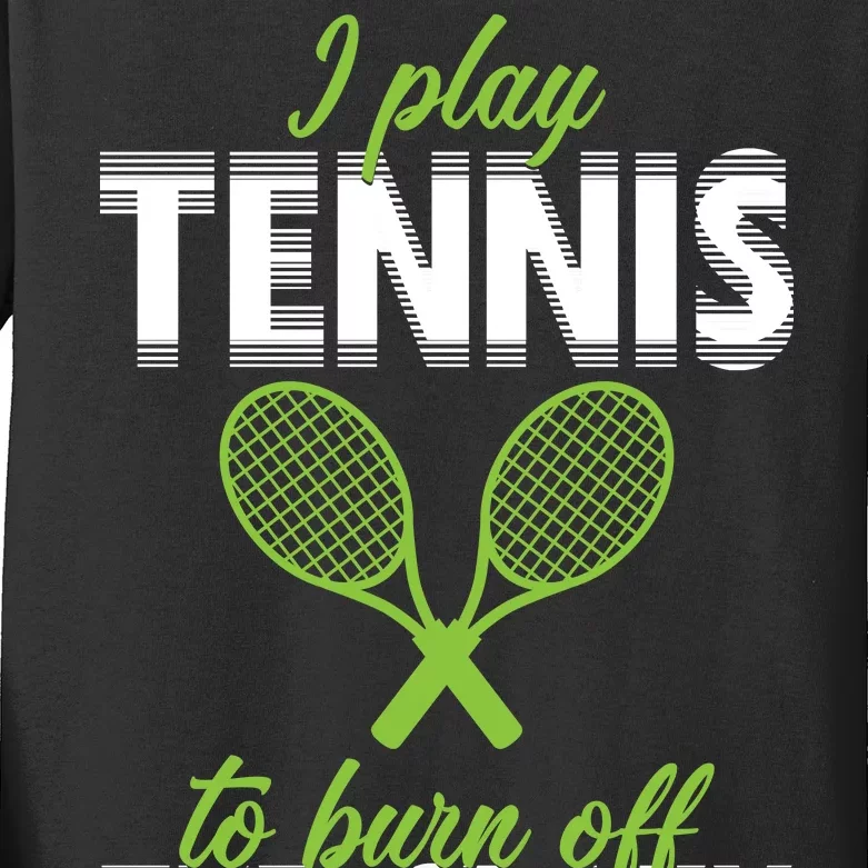 I Play Tennis To Burn Off The Crazy Kids Long Sleeve Shirt