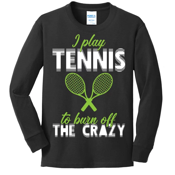 I Play Tennis To Burn Off The Crazy Kids Long Sleeve Shirt