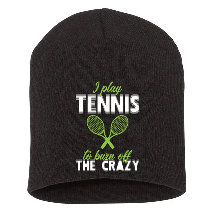 I Play Tennis To Burn Off The Crazy Short Acrylic Beanie