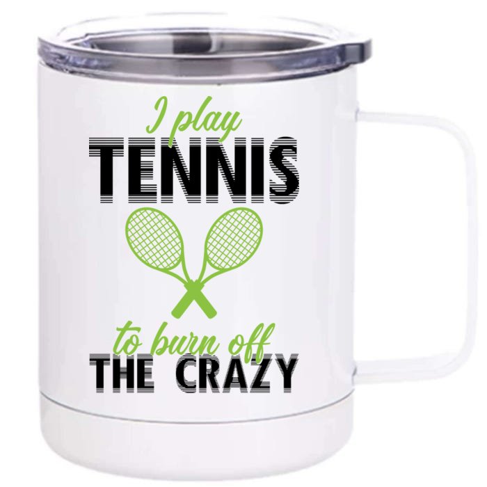 I Play Tennis To Burn Off The Crazy Front & Back 12oz Stainless Steel Tumbler Cup