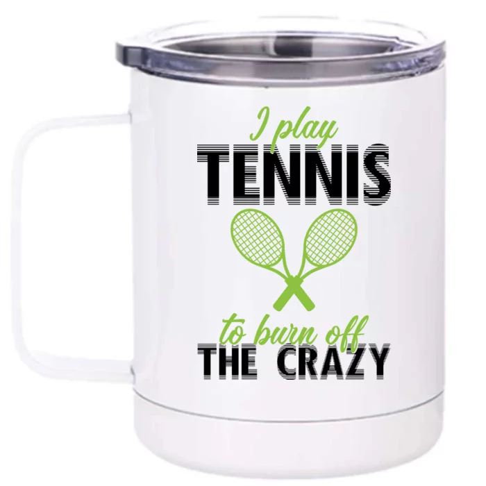 I Play Tennis To Burn Off The Crazy Front & Back 12oz Stainless Steel Tumbler Cup