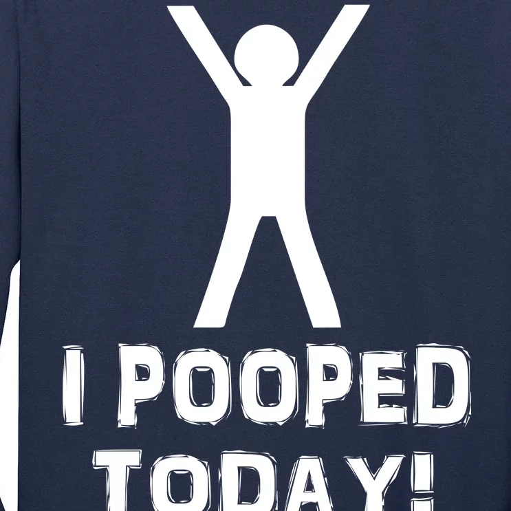 I Pooped Today Funny Humor Tall Long Sleeve T-Shirt