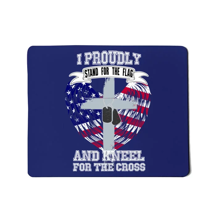 I Proudly Stand For The Flag And Kneel For The Cross Mousepad