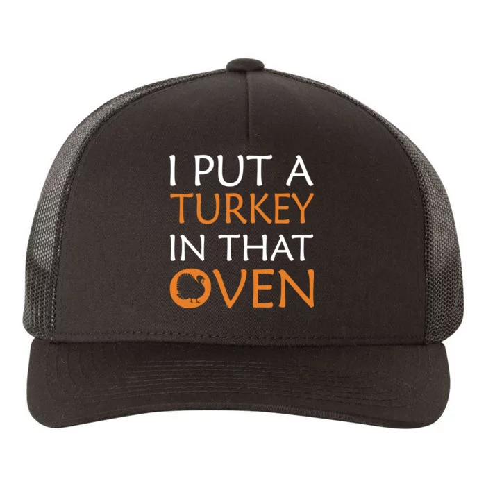 I Put A Turkey In That Oven Yupoong Adult 5-Panel Trucker Hat