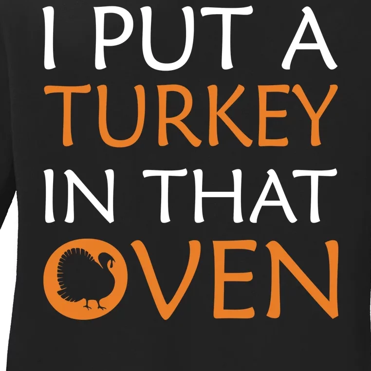 I Put A Turkey In That Oven Ladies Long Sleeve Shirt