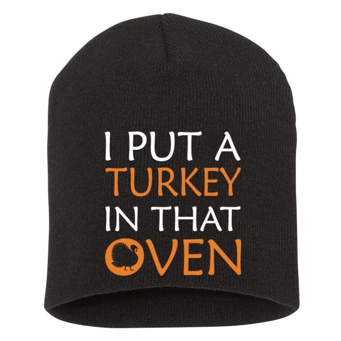 I Put A Turkey In That Oven Short Acrylic Beanie