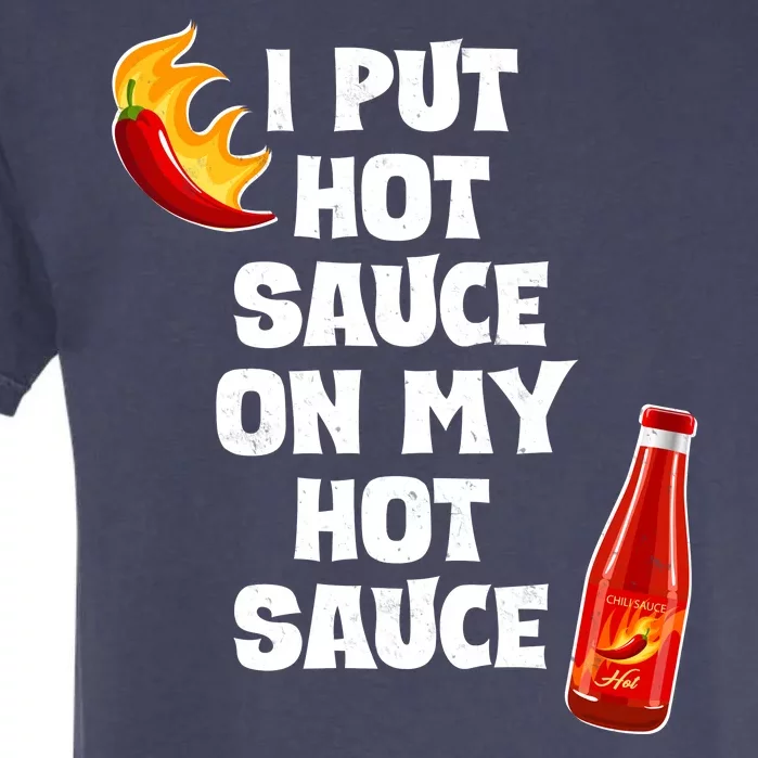 I Put Hot Sauce On My Hot Sauce Garment-Dyed Heavyweight T-Shirt