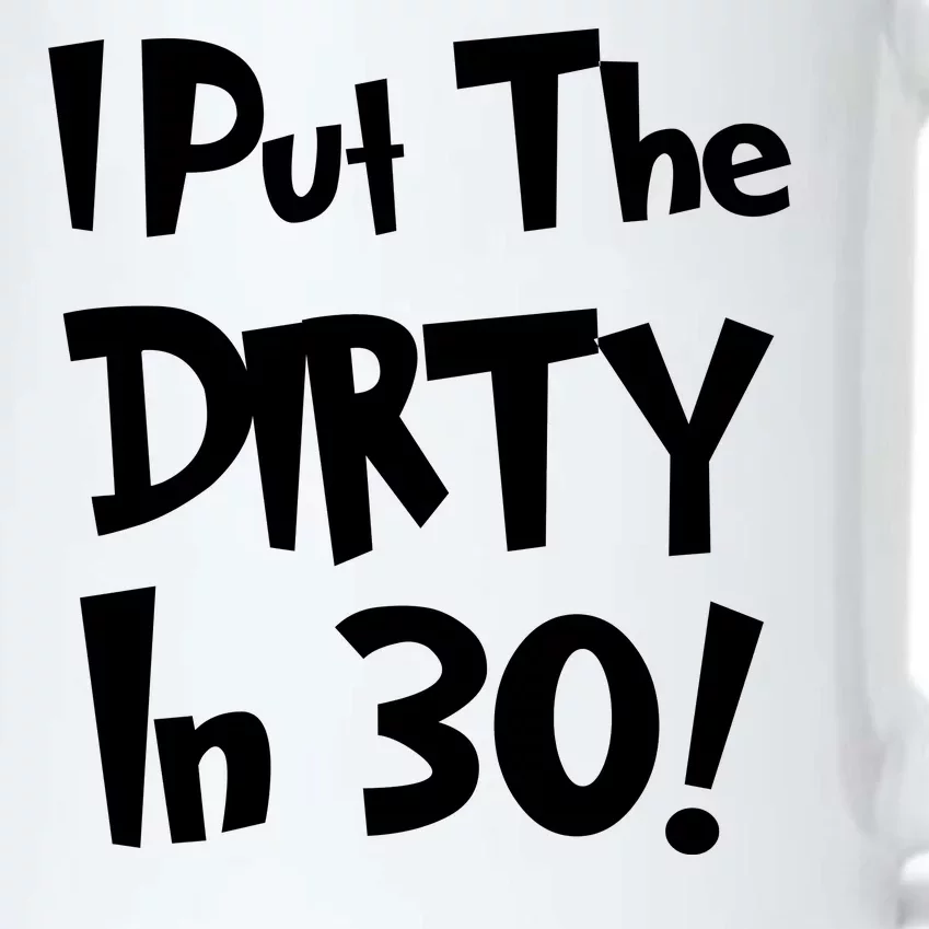 I Put The Dirty In 30 Funny Birthday Gift Black Color Changing Mug