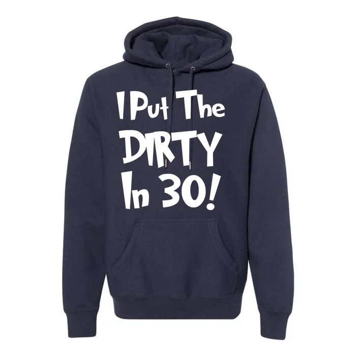 I Put The Dirty In 30 Funny Birthday Gift Premium Hoodie