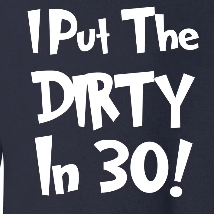 I Put The Dirty In 30 Funny Birthday Gift Toddler Sweatshirt