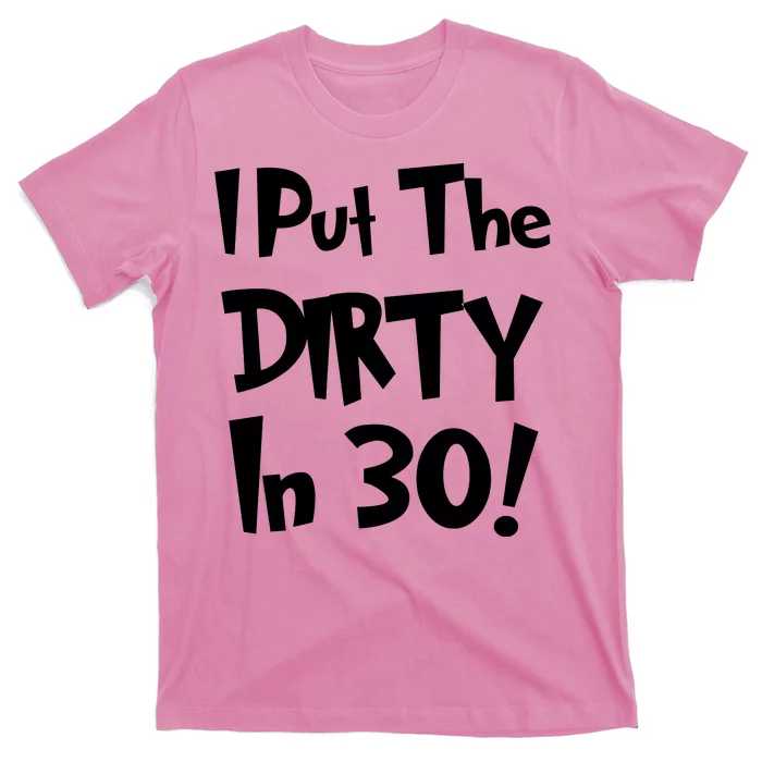 I Put The Dirty In 30 Funny Birthday Gift T-Shirt | TeeShirtPalace