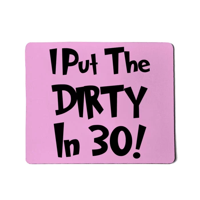 I Put The Dirty In 30 Funny Birthday Gift Mousepad