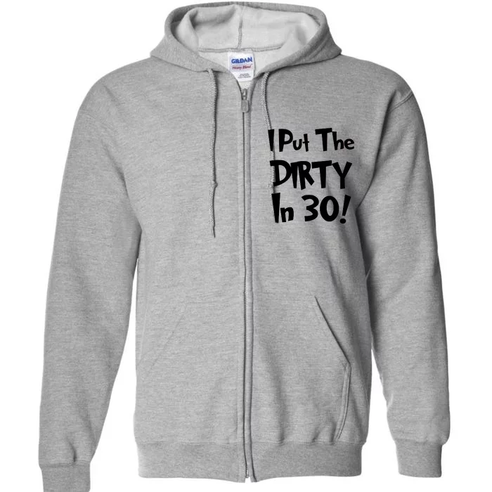 I Put The Dirty In 30 Funny Birthday Gift Full Zip Hoodie