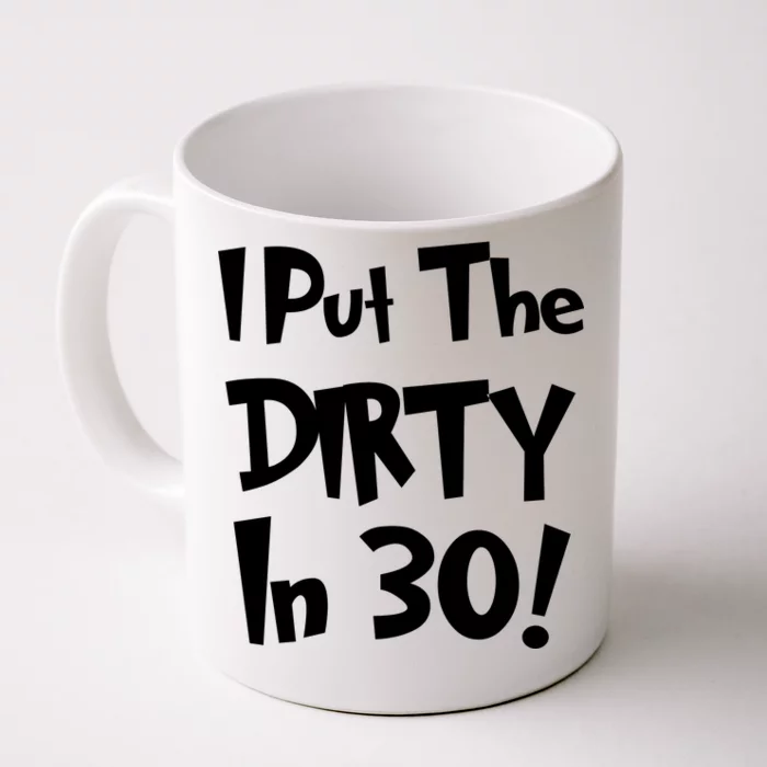 I Put The Dirty In 30 Funny Birthday Gift Front & Back Coffee Mug