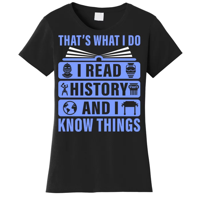 I Read History And I Know Things Funny Women's T-Shirt