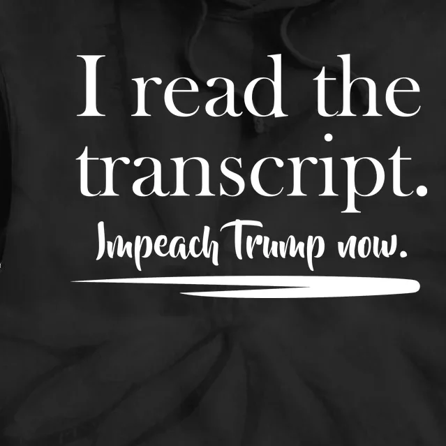 I Read The Transcript Impeach Trump Now Tie Dye Hoodie