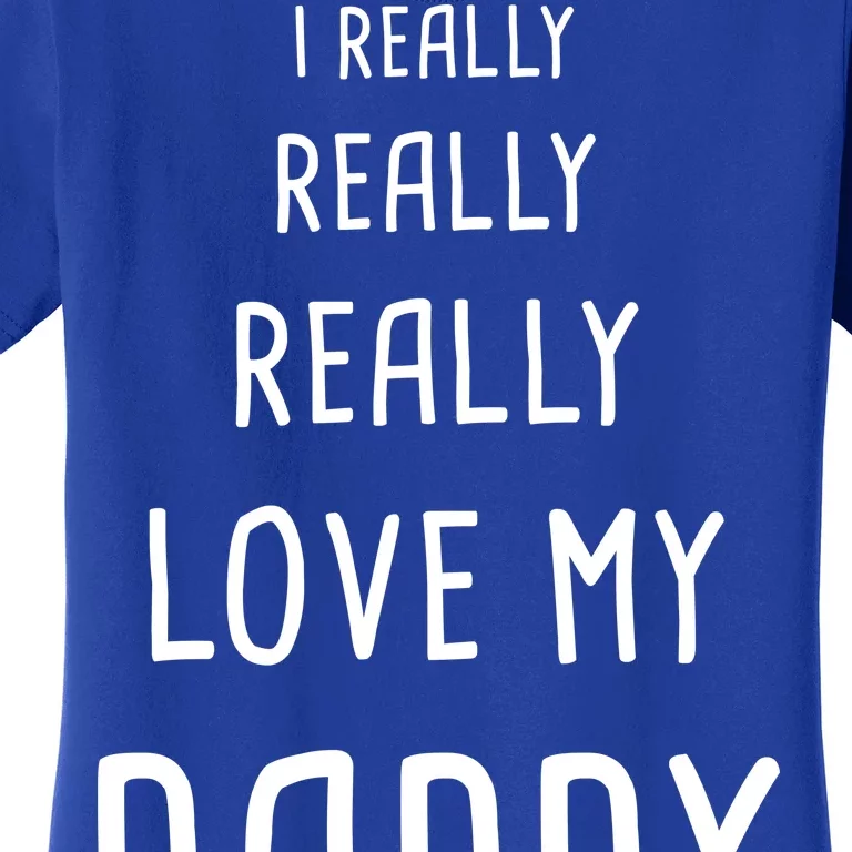 I Really Love My Daddy Women's T-Shirt