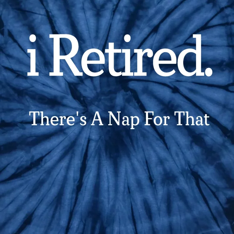 I Retired There's A Nap For That Tie-Dye T-Shirt