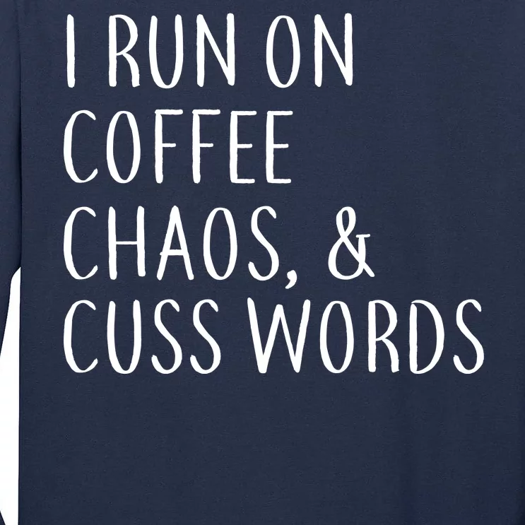 I Run On Coffee Chaos, & Cuss Words Tall Long Sleeve T-Shirt